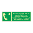 WO ist es passiert? WAS ist passiert? WIE viele Verletzte/Betroffene? WELCHE Art von Verletzung? WARTEN auf Rückfragen!