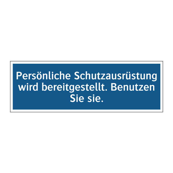 Persönliche Schutzausrüstung wird bereitgestellt. Benutzen Sie sie.