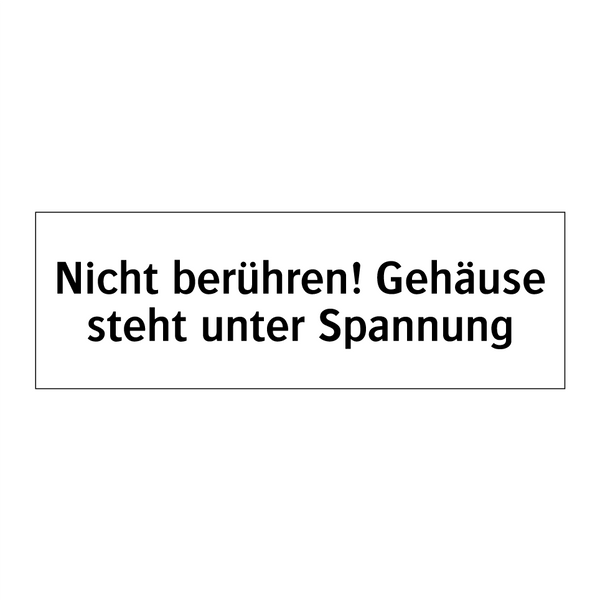 Nicht berühren! Gehäuse steht unter Spannung