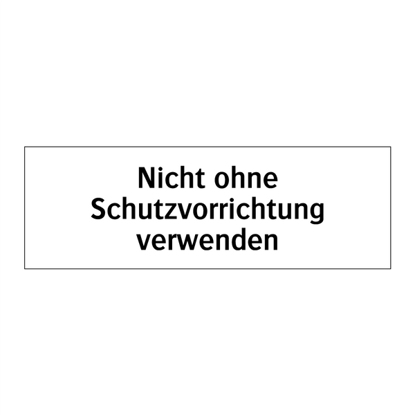 Nicht ohne Schutzvorrichtung verwenden