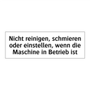 Nicht reinigen, schmieren oder einstellen, wenn die Maschine in Betrieb ist