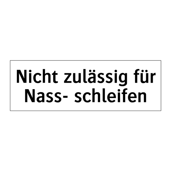Nicht zulässig für Nass- schleifen