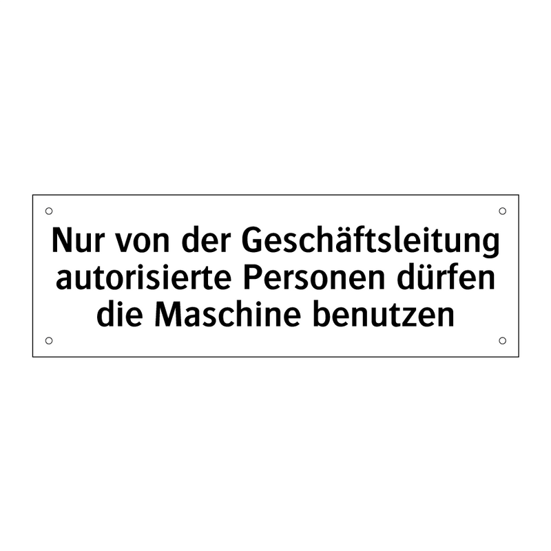 Nur von der Geschäftsleitung autorisierte Personen dürfen die Maschine benutzen