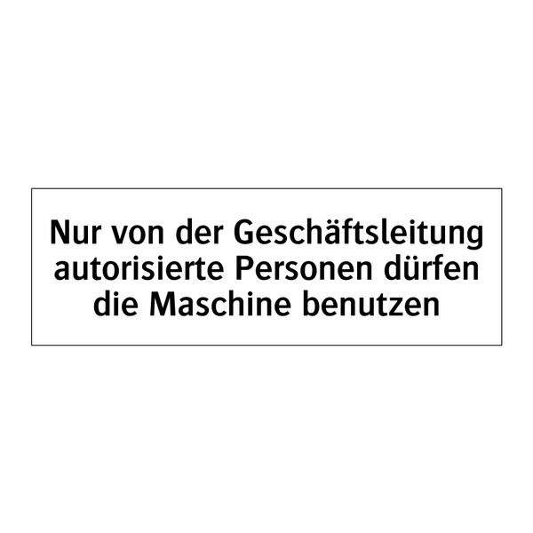 Nur von der Geschäftsleitung autorisierte Personen dürfen die Maschine benutzen