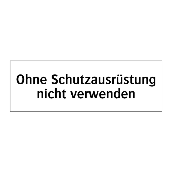 Ohne Schutzausrüstung nicht verwenden