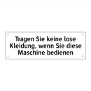 Tragen Sie keine lose Kleidung, wenn Sie diese Maschine bedienen