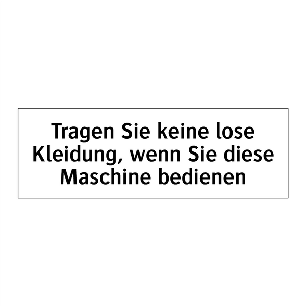 Tragen Sie keine lose Kleidung, wenn Sie diese Maschine bedienen