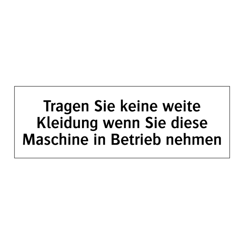 Tragen Sie keine weite Kleidung wenn Sie diese Maschine in Betrieb nehmen