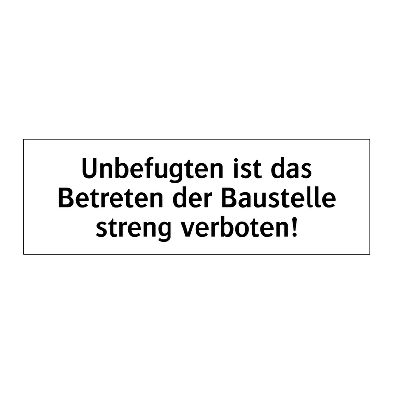 Unbefugten ist das Betreten der Baustelle streng verboten!