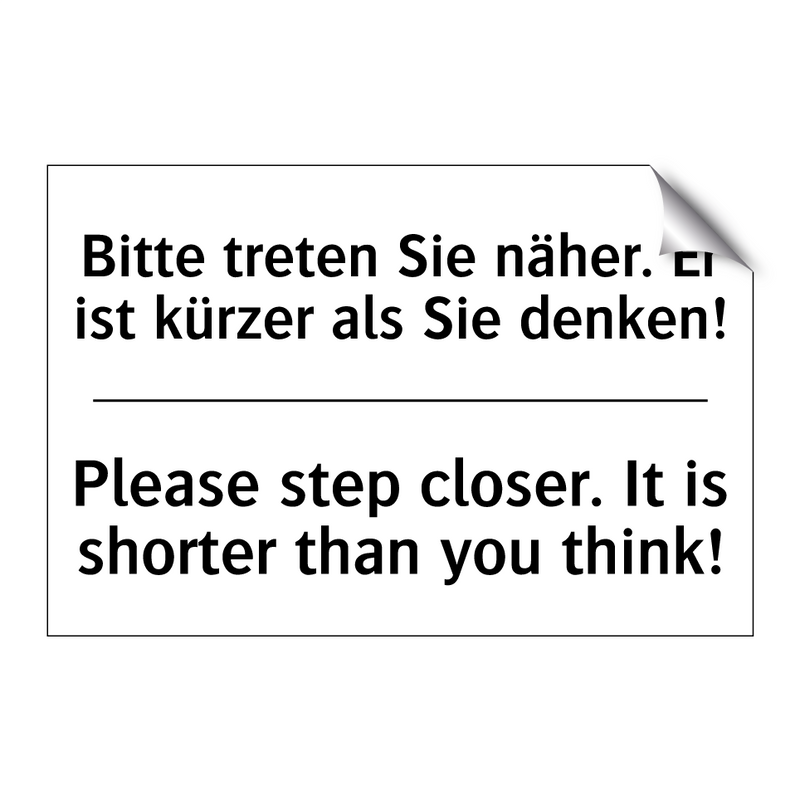 Bitte treten Sie näher. Er ist /.../ - Please step closer. It is shorter /.../