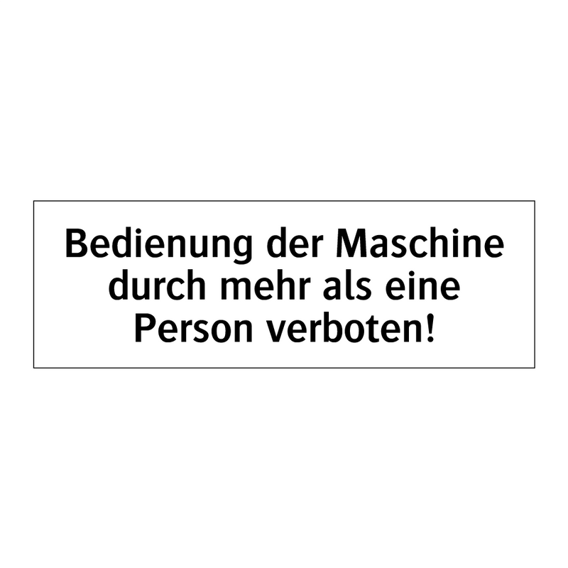 Bedienung der Maschine durch mehr als eine Person verboten!