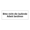 Bitte nicht die laufende Arbeit berühren