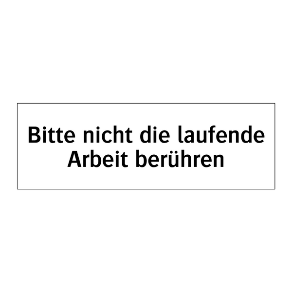 Bitte nicht die laufende Arbeit berühren