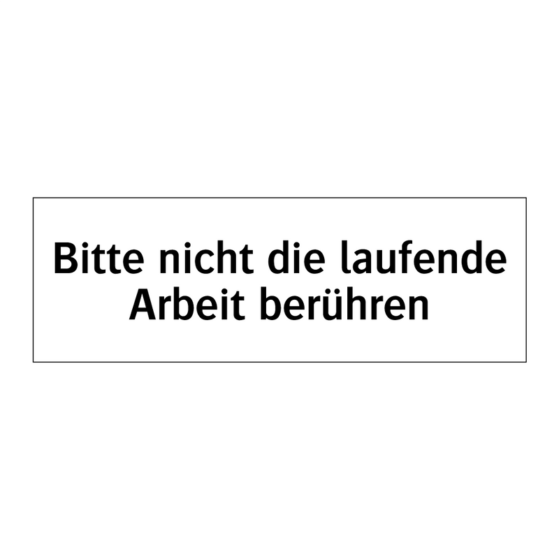 Bitte nicht die laufende Arbeit berühren