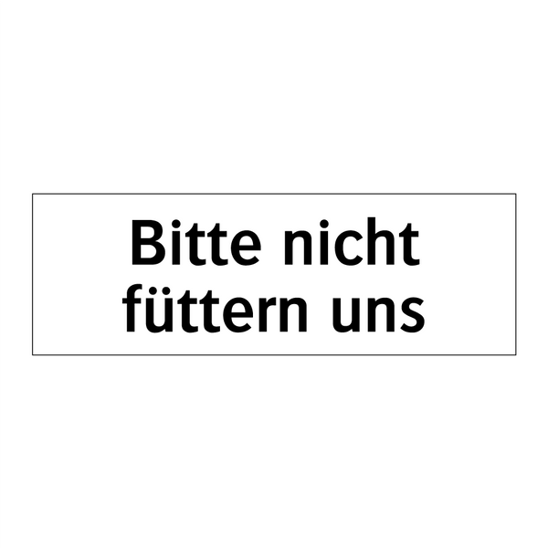 Bitte nicht füttern uns