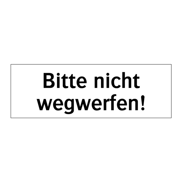 Bitte nicht wegwerfen!