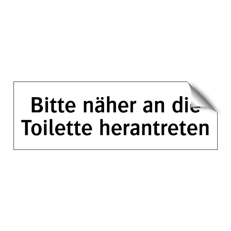 Bitte näher an die Toilette herantreten