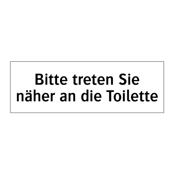 Bitte treten Sie näher an die Toilette