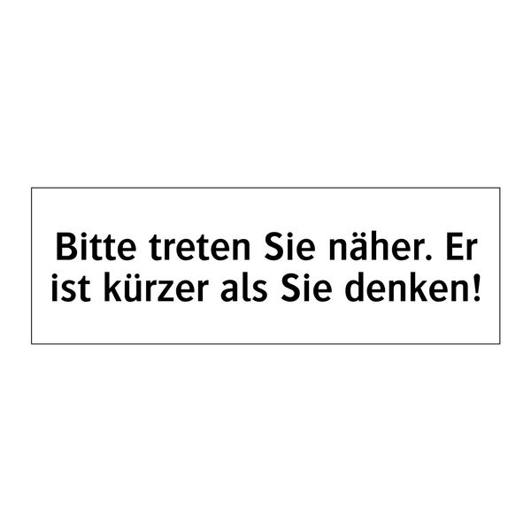 Bitte treten Sie näher. Er ist kürzer als Sie denken!