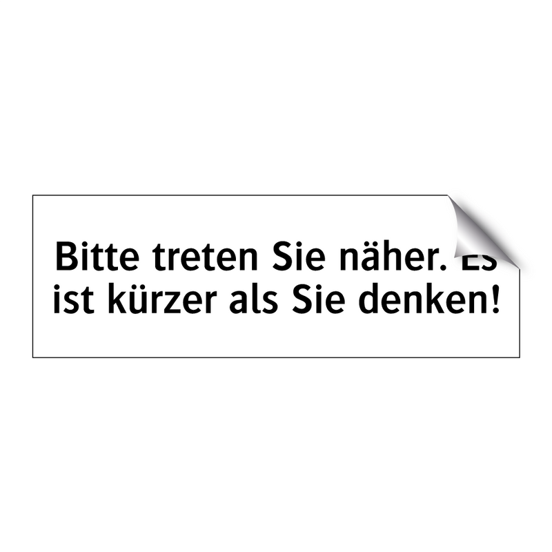 Bitte treten Sie näher. Es ist kürzer als Sie denken!