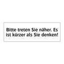 Bitte treten Sie näher. Es ist kürzer als Sie denken!