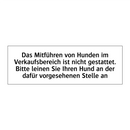 Das Mitführen von Hunden im Verkaufsbereich ist nicht gestattet. Bitte leinen Sie Ihren Hund an der dafür vorgesehenen Stelle an