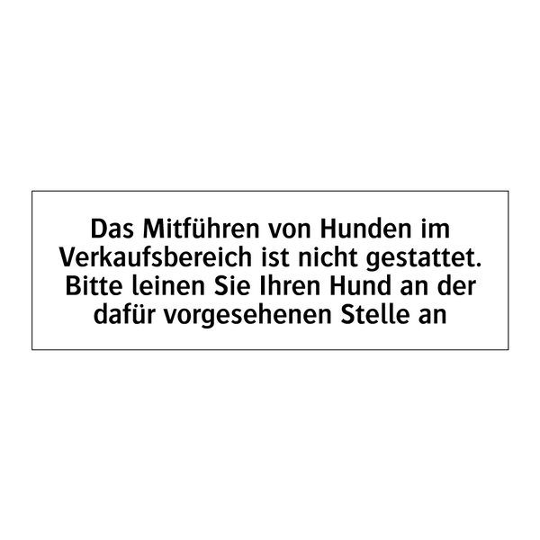 Das Mitführen von Hunden im Verkaufsbereich ist nicht gestattet. Bitte leinen Sie Ihren Hund an der dafür vorgesehenen Stelle an