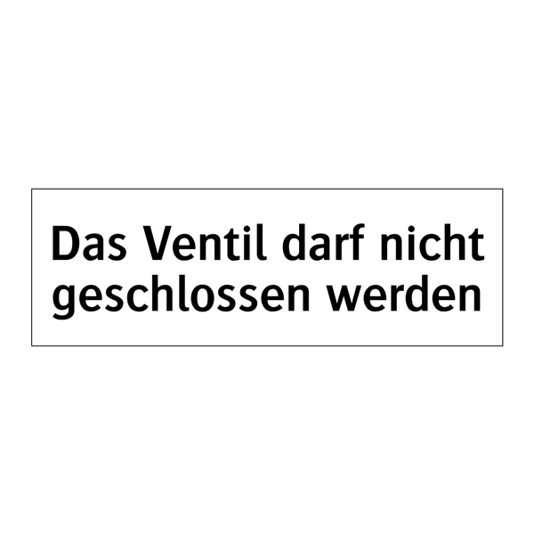 Das Ventil darf nicht geschlossen werden