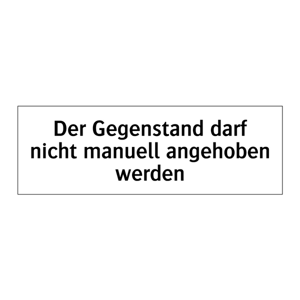 Der Gegenstand darf nicht manuell angehoben werden