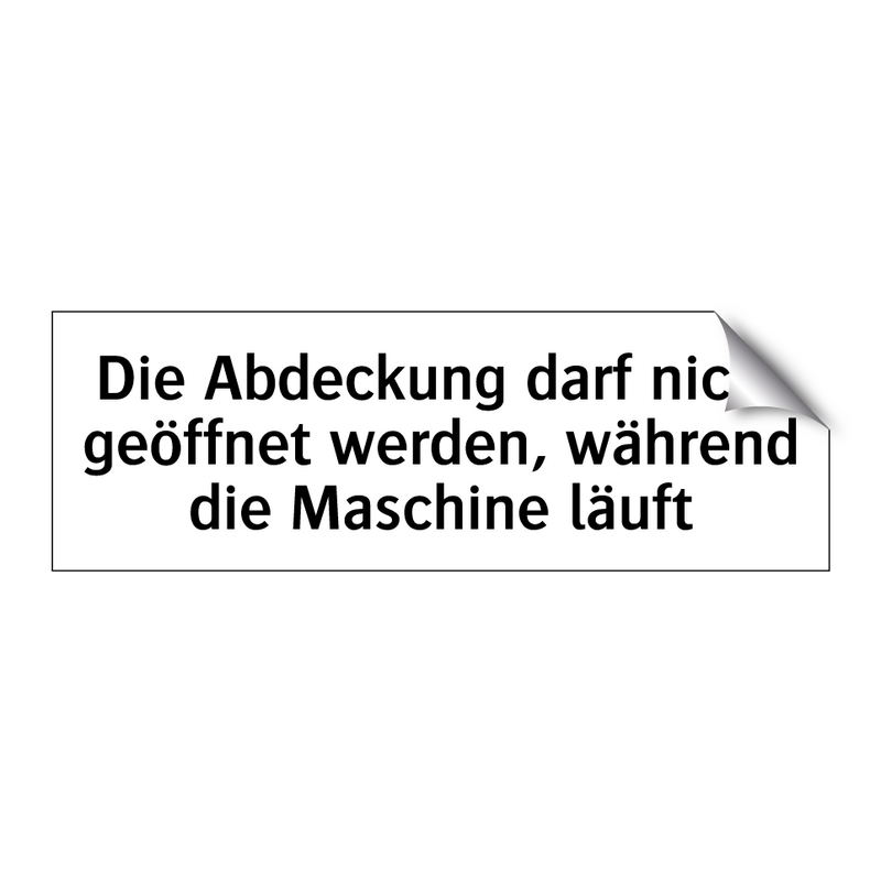 Die Abdeckung darf nicht geöffnet werden, während die Maschine läuft