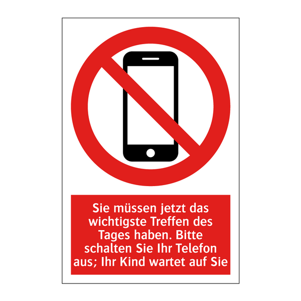 Sie müssen jetzt das wichtigste Treffen des Tages haben. Bitte schalten Sie Ihr Telefon aus; Ihr Kind wartet auf Sie