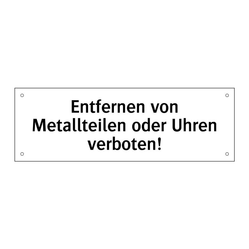 Entfernen von Metallteilen oder Uhren verboten!