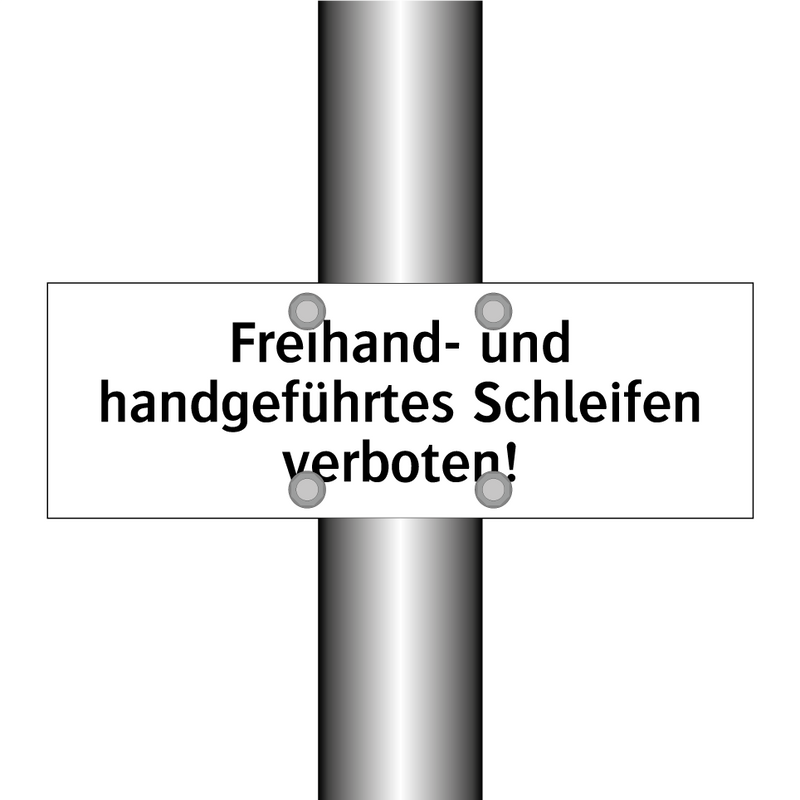 Freihand- und handgeführtes Schleifen verboten!