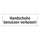 Handschuhe benutzen verboten!
