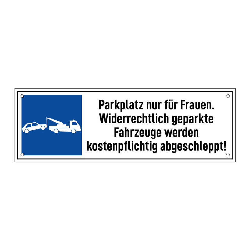 Parkplatz nur für Frauen. Widerrechtlich geparkte Fahrzeuge werden kostenpflichtig abgeschleppt!