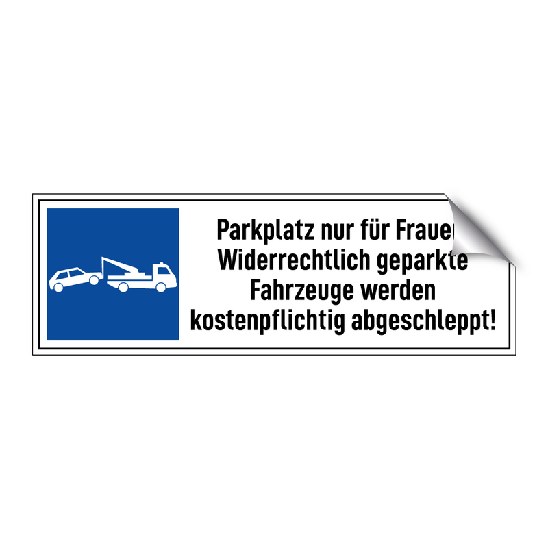 Parkplatz nur für Frauen. Widerrechtlich geparkte Fahrzeuge werden kostenpflichtig abgeschleppt!