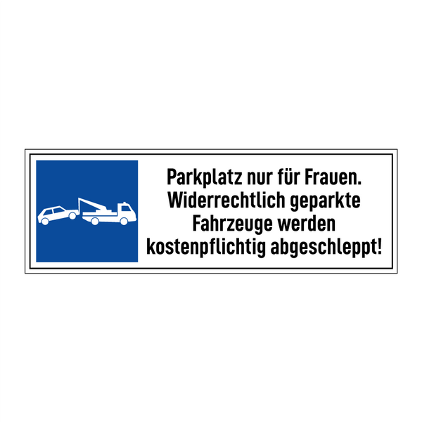 Parkplatz nur für Frauen. Widerrechtlich geparkte Fahrzeuge werden kostenpflichtig abgeschleppt!