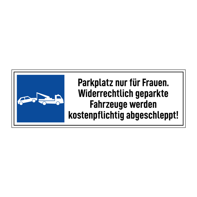 Parkplatz nur für Frauen. Widerrechtlich geparkte Fahrzeuge werden kostenpflichtig abgeschleppt!