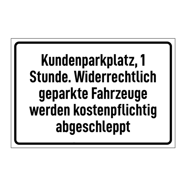 Kundenparkplatz, 1 Stunde. Widerrechtlich geparkte Fahrzeuge werden kostenpflichtig abgeschleppt