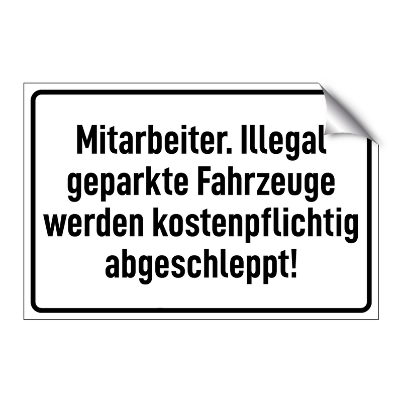 Mitarbeiter. Illegal geparkte Fahrzeuge werden kostenpflichtig abgeschleppt!