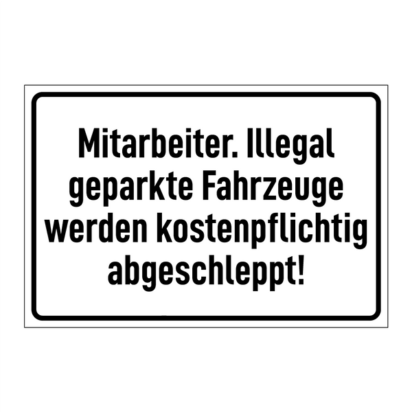 Mitarbeiter. Illegal geparkte Fahrzeuge werden kostenpflichtig abgeschleppt!