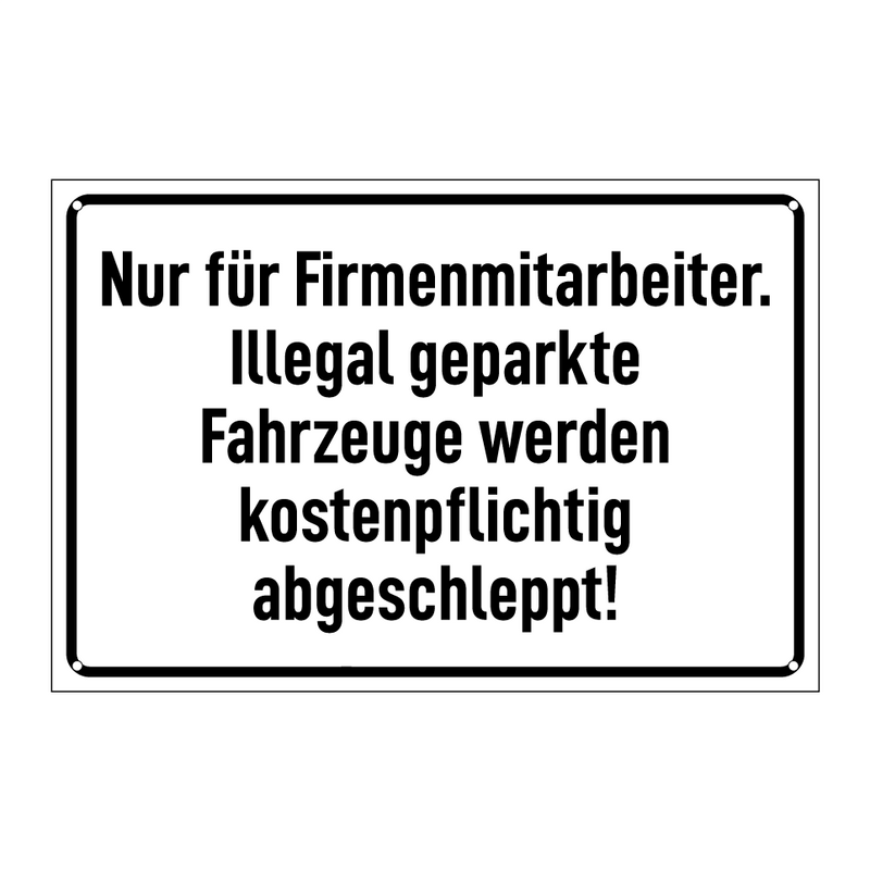 Nur für Firmenmitarbeiter. Illegal geparkte Fahrzeuge werden kostenpflichtig abgeschleppt!