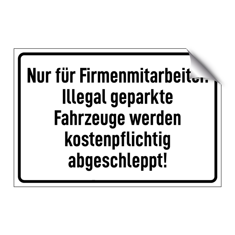 Nur für Firmenmitarbeiter. Illegal geparkte Fahrzeuge werden kostenpflichtig abgeschleppt!