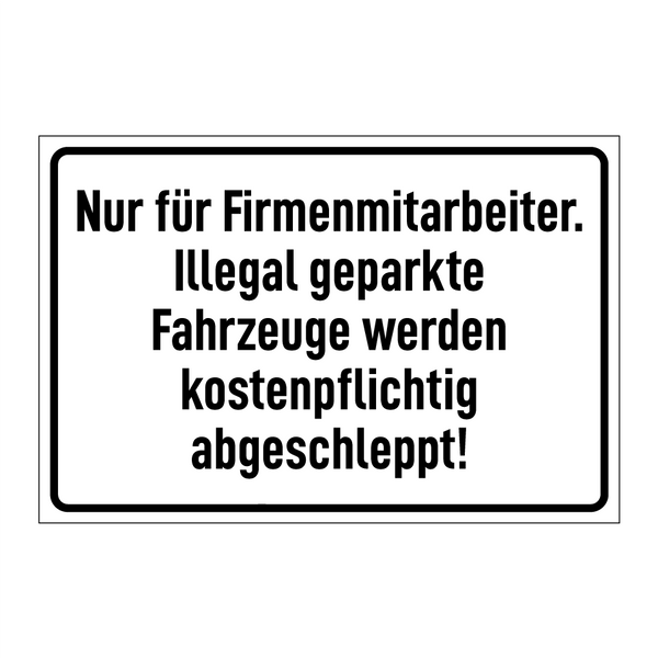 Nur für Firmenmitarbeiter. Illegal geparkte Fahrzeuge werden kostenpflichtig abgeschleppt!