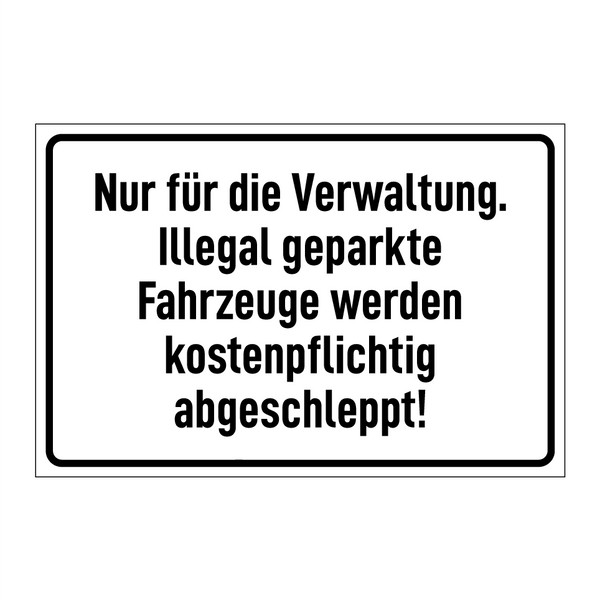 Nur für die Verwaltung. Illegal geparkte Fahrzeuge werden kostenpflichtig abgeschleppt!