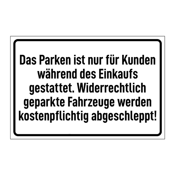 Das Parken ist nur für Kunden während des Einkaufs gestattet. Widerrechtlich geparkte Fahrzeuge werden kostenpflichtig abgeschleppt!