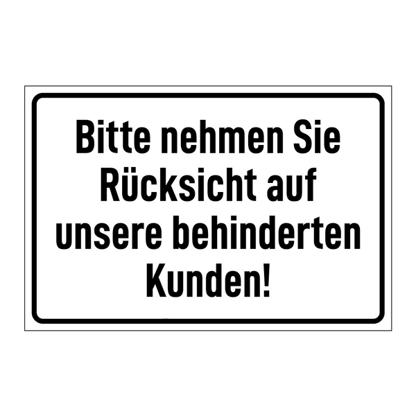 Bitte nehmen Sie Rücksicht auf unsere behinderten Kunden!