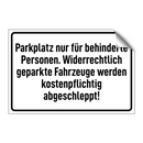 Parkplatz nur für behinderte Personen. Widerrechtlich geparkte Fahrzeuge werden kostenpflichtig abgeschleppt!