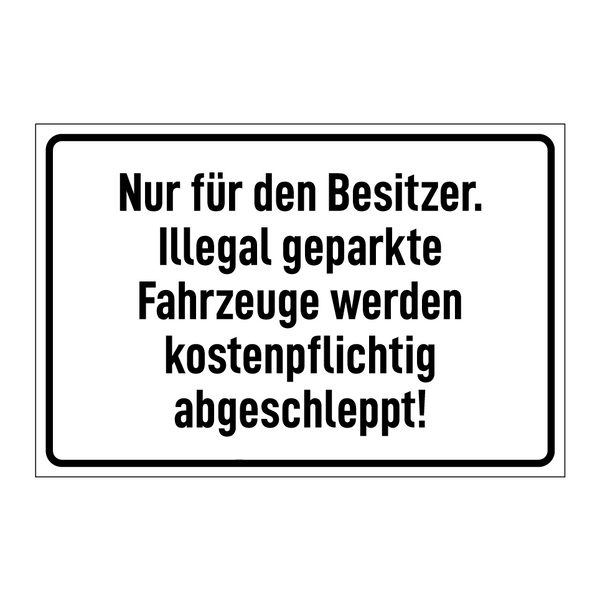 Nur für den Besitzer. Illegal geparkte Fahrzeuge werden kostenpflichtig abgeschleppt!