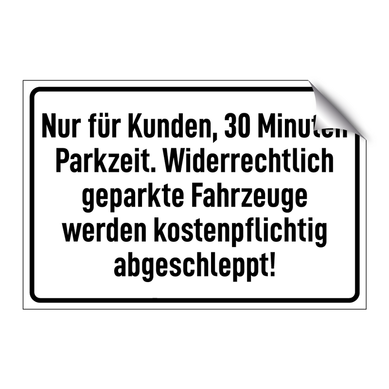 Nur für Kunden, 30 Minuten Parkzeit. Widerrechtlich geparkte Fahrzeuge werden kostenpflichtig abgeschleppt!